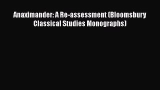 Read Anaximander: A Re-assessment (Bloomsbury Classical Studies Monographs) Ebook Free