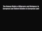 Read The Human Rights of Migrants and Refugees in European Law (Oxford Studies in European