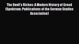Read The Devil's Riches: A Modern History of Greed (Spektrum: Publications of the German Studies