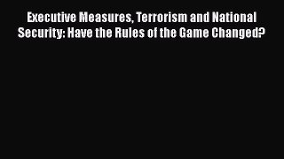 Read Executive Measures Terrorism and National Security: Have the Rules of the Game Changed?
