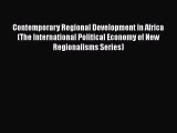 Read Contemporary Regional Development in Africa (The International Political Economy of New