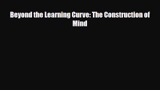 [PDF] Beyond the Learning Curve: The Construction of Mind [Read] Full Ebook
