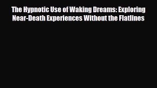 Download ‪The Hypnotic Use of Waking Dreams: Exploring Near-Death Experiences Without the Flatlines‬