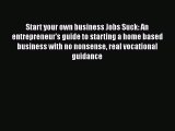 [PDF] Start your own business Jobs Suck: An entrepreneur's guide to starting a home based business
