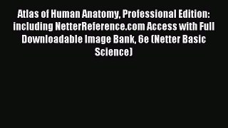 Read Atlas of Human Anatomy Professional Edition: including NetterReference.com Access with