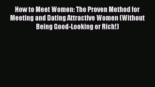 Read How to Meet Women: The Proven Method for Meeting and Dating Attractive Women (Without