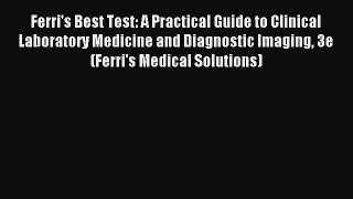 Read Ferri's Best Test: A Practical Guide to Clinical Laboratory Medicine and Diagnostic Imaging