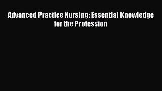 Read Advanced Practice Nursing: Essential Knowledge for the Profession Ebook Free