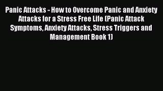 Read Panic Attacks - How to Overcome Panic and Anxiety Attacks for a Stress Free Life (Panic