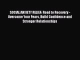 Read SOCIAL ANXIETY RELIEF: Road to Recovery - Overcome Your Fears Build Confidence and Stronger