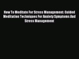 Read How To Meditate For Stress Management: Guided Meditation Techniques For Anxiety Symptoms