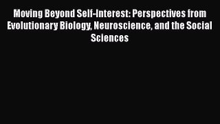[Download] Moving Beyond Self-Interest: Perspectives from Evolutionary Biology Neuroscience
