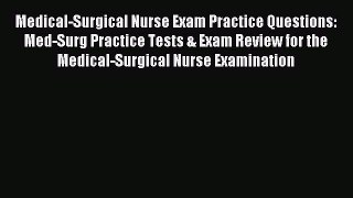 Read Medical-Surgical Nurse Exam Practice Questions: Med-Surg Practice Tests & Exam Review