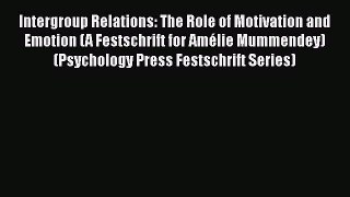 [Download] Intergroup Relations: The Role of Motivation and Emotion (A Festschrift for Amélie