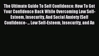 Read The Ultimate Guide To Self Confidence: How To Get Your Confidence Back While Overcoming