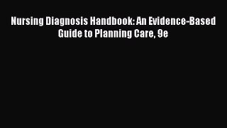 Read Nursing Diagnosis Handbook: An Evidence-Based Guide to Planning Care 9e Ebook Free