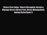 Read Stress Free Living - How to Recognize Accept & Manage Stress (Stress Free Stress Management
