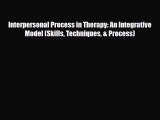 Download Interpersonal Process in Therapy: An Integrative Model (Skills Techniques & Process)