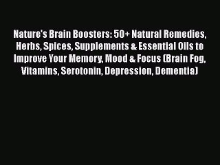 Download Nature's Brain Boosters: 50+ Natural Remedies Herbs Spices Supplements & Essential