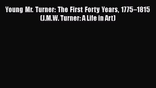 Download Young Mr. Turner: The First Forty Years 1775–1815 (J.M.W. Turner: A Life in Art) Ebook