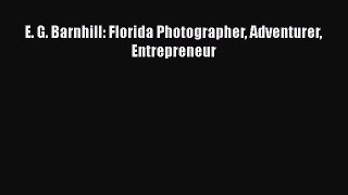 Read E. G. Barnhill: Florida Photographer Adventurer Entrepreneur Ebook Free