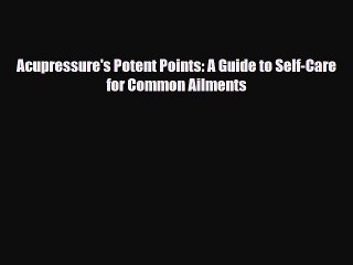 Read ‪Acupressure's Potent Points: A Guide to Self-Care for Common Ailments‬ PDF Free