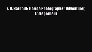 Read E. G. Barnhill: Florida Photographer Adventurer Entrepreneur Ebook Online