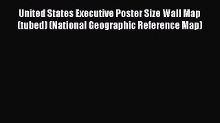 Read United States Executive Poster Size Wall Map (tubed) (National Geographic Reference Map)