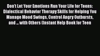 Read Don't Let Your Emotions Run Your Life for Teens: Dialectical Behavior Therapy Skills for