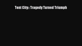 Read Tent City:: Tragedy Turned Triumph Ebook Online