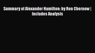 Download Summary of Alexander Hamilton: by Ron Chernow | Includes Analysis PDF Free