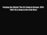 Download Forging the Shield: The U.S. Army in Europe 1951-1962 (U.S. Army in the Cold War)