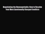 Read Negotiating the Nonnegotiable: How to Resolve Your Most Emotionally Charged Conflicts