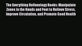 Read The Everything Reflexology Books: Manipulate Zones in the Hands and Feet to Relieve Stress