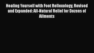 Read Healing Yourself with Foot Reflexology Revised and Expanded: All-Natural Relief for Dozens