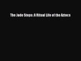 Read The Jade Steps: A Ritual Life of the Aztecs Ebook Free