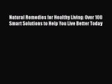 Read Natural Remedies for Healthy Living: Over 100 Smart Solutions to Help You Live Better