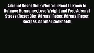 Read Adrenal Reset Diet: What You Need to Know to Balance Hormones Lose Weight and Free Adrenal