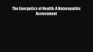 Read The Energetics of Health: A Naturopathic Assessment Ebook Free