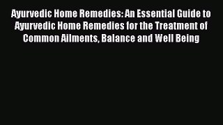 Read Ayurvedic Home Remedies: An Essential Guide to Ayurvedic Home Remedies for the Treatment