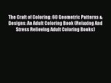 Read The Craft of Coloring: 60 Geometric Patterns & Designs: An Adult Coloring Book (Relaxing