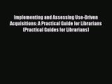 Download Implementing and Assessing Use-Driven Acquisitions: A Practical Guide for Librarians