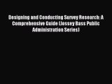 Read Designing and Conducting Survey Research: A Comprehensive Guide (Jossey Bass Public Administration