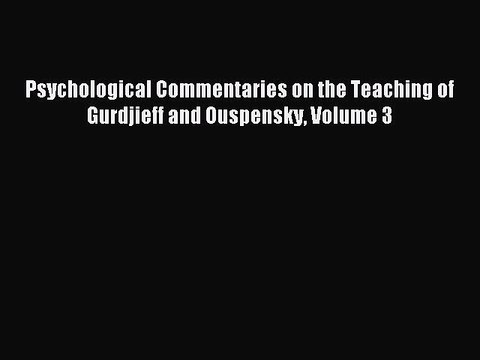 Read Psychological Commentaries on the Teaching of Gurdjieff and Ouspensky Volume 3 PDF Online