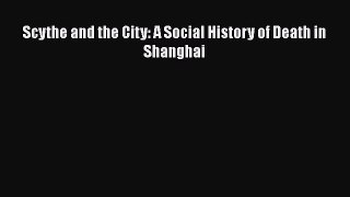 Read Scythe and the City: A Social History of Death in Shanghai PDF Online