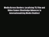 Download Media Across Borders: Localising TV Film and Video Games (Routledge Advances in Internationalizing