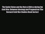 Read The Soviet Union and the Horn of Africa during the Cold War: Between Ideology and Pragmatism