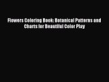 Download Flowers Coloring Book: Botanical Patterns and Charts for Beautiful Color Play Ebook