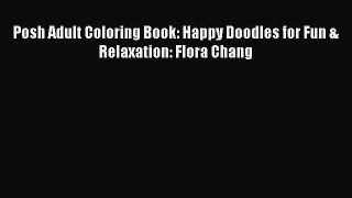 Download Posh Adult Coloring Book: Happy Doodles for Fun & Relaxation: Flora Chang Ebook Online