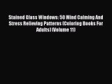 Read Stained Glass Windows: 50 Mind Calming And Stress Relieving Patterns (Coloring Books For